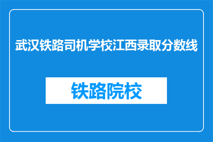 武汉铁路司机学校江西录取分数线(武汉铁路司机学校江西录取分数线是多少？)