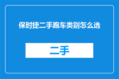 保时捷二手跑车类别怎么选(如何选择保时捷二手跑车类别？)