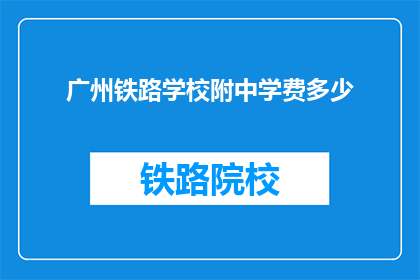 广州铁路学校附中学费多少(广州铁路学校附中学费是多少？)