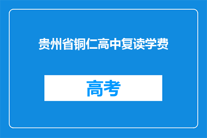 贵州省铜仁高中复读学费(贵州省铜仁高中复读学费是多少？)