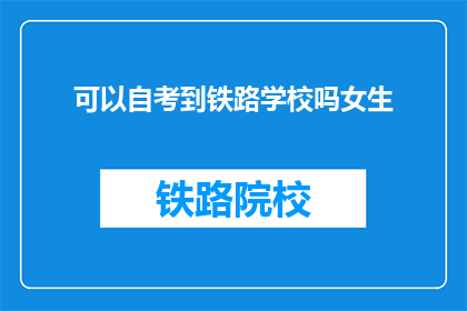 可以自考到铁路学校吗女生