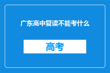 广东高中复读不能考什么(广东高中复读生能否参加哪些考试？)