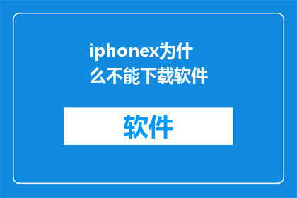 iphonex为什么不能下载软件(为什么iPhoneX无法下载软件？)
