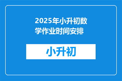 2025年小升初数学作业时间安排(2025年小升初数学作业时间安排：你准备好了吗？)