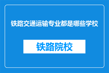 铁路交通运输专业都是哪些学校(哪些学校提供铁路交通运输专业教育？)