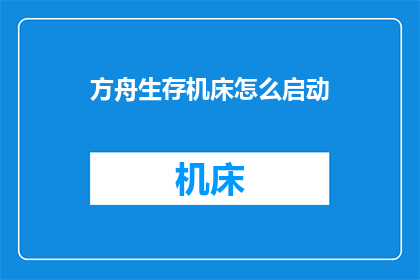 方舟生存机床怎么启动(如何启动方舟生存机床？)