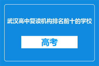 武汉高中复读机构排名前十的学校(武汉高中复读机构排名揭晓，前十名学校有哪些？)