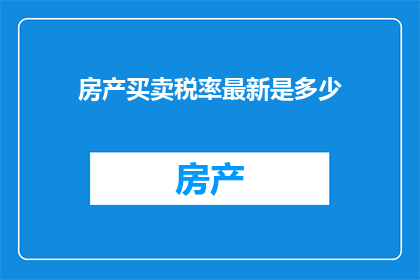房产买卖税率最新是多少(最新房产买卖税率是多少？)