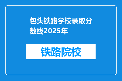 包头铁路学校录取分数线2025年(2025年包头铁路学校录取分数线是多少？)