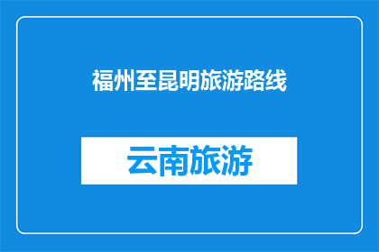 福州至昆明旅游路线(福州至昆明旅游路线，你打算如何规划？)
