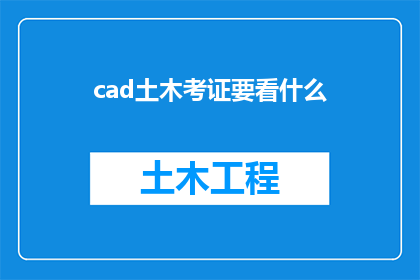 cad土木考证要看什么(准备CAD土木证书考试，你需关注哪些要点？)