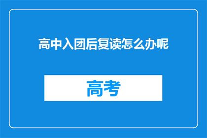 高中入团后复读怎么办呢(高中入团后复读，该如何处理？)