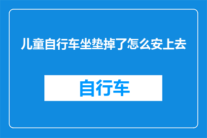 儿童自行车坐垫掉了怎么安上去(如何正确安装儿童自行车坐垫？)