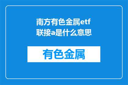 南方有色金属etf联接a是什么意思(南方有色金属ETF联接A是什么？)