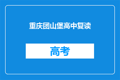 重庆团山堡高中复读(重庆团山堡高中复读班：您是否考虑过重读？)
