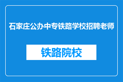 石家庄公办中专铁路学校招聘老师(石家庄公办中专铁路学校招聘老师吗？)