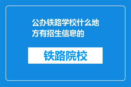 公办铁路学校什么地方有招生信息的(公办铁路学校招生信息在哪里可以找到？)