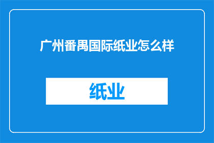 广州番禺国际纸业怎么样(广州番禺国际纸业如何？)