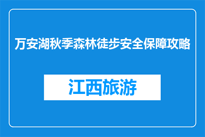 万安湖秋季森林徒步安全保障攻略(秋季徒步万安湖，安全攻略你了解了吗？)
