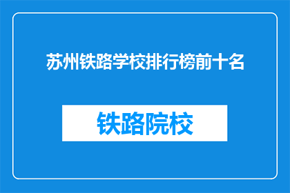 苏州铁路学校排行榜前十名(苏州铁路学校排名揭晓，前十名名单公布)