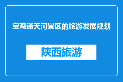 宝鸡通天河景区的旅游发展规划(宝鸡通天河景区的旅游发展如何规划？)
