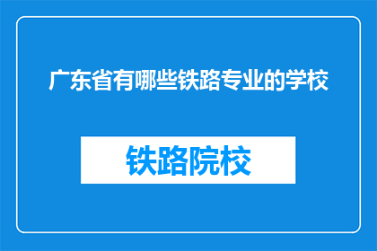 广东省有哪些铁路专业的学校(广东省有哪些铁路专业学校？)