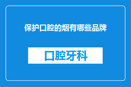 保护口腔的烟有哪些品牌(哪些品牌保护口腔健康？)