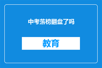 中考落榜翻盘了吗(中考落榜后，翻盘的机会还有吗？)