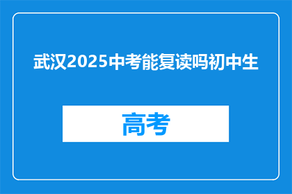 武汉2025中考能复读吗初中生(武汉2025中考能否复读？初中生面临选择)