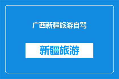 广西新疆旅游自驾(广西新疆自驾游：你准备好踏上这段旅程了吗？)