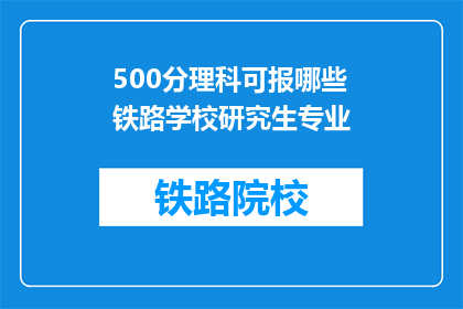 500分理科可报哪些铁路学校研究生专业(500分理科生可报考哪些铁路学校研究生专业？)