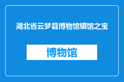 湖北省云梦县博物馆镇馆之宝(湖北省云梦县博物馆的镇馆之宝是什么？)