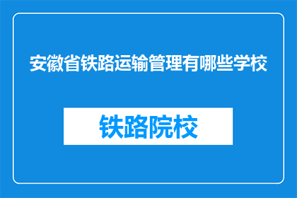 安徽省铁路运输管理有哪些学校(安徽省铁路运输管理有哪些学校？)