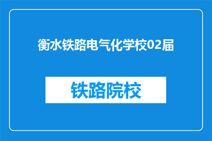 衡水铁路电气化学校02届(衡水铁路电气化学校02届是什么？)