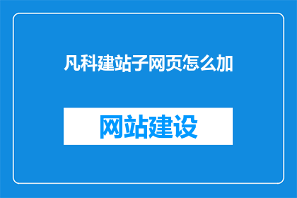 凡科建站子网页怎么加(如何为凡科建站子网页添加内容？)