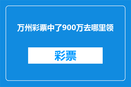 万州彩票中了900万去哪里领(万州彩票中奖900万，如何领取？)