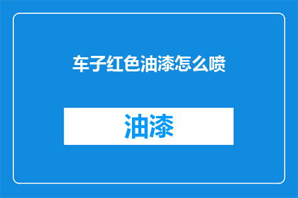 车子红色油漆怎么喷(如何给红色车辆喷涂油漆？)