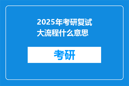 2025年考研复试大流程什么意思(2025年考研复试大流程是什么？)