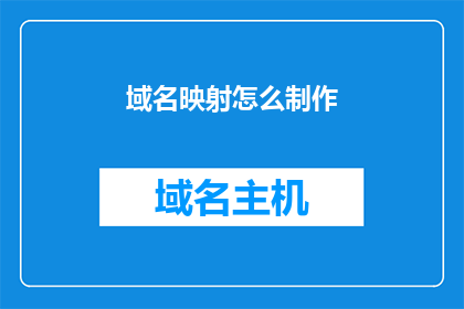 域名映射怎么制作(如何制作域名映射？)