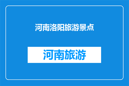 河南洛阳旅游景点(河南洛阳，哪些景点值得一游？)