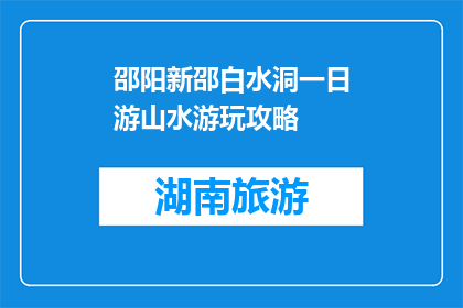 邵阳新邵白水洞一日游山水游玩攻略(邵阳新邵白水洞一日游攻略：山水游玩指南)