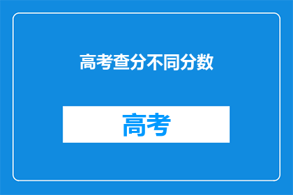高考查分不同分数(高考分数查询：不同成绩，如何应对？)