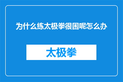 为什么练太极拳很困呢怎么办(练太极拳为何常感困倦？如何克服这一难题？)