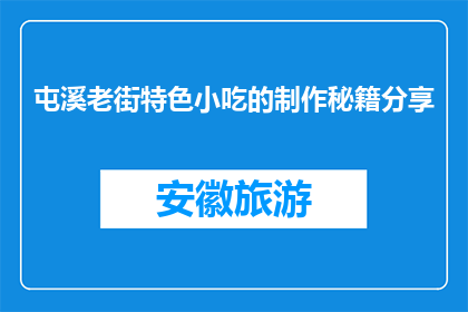 屯溪老街特色小吃的制作秘籍分享(屯溪老街特色小吃的制作秘籍，你了解吗？)