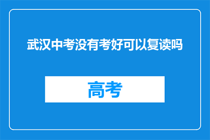 武汉中考没有考好可以复读吗(武汉中考未达预期成绩，复读是否可行？)