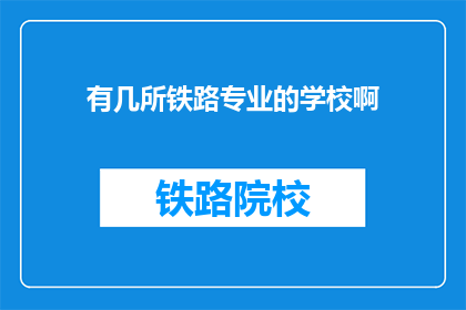 有几所铁路专业的学校啊(铁路专业学校的数量有多少？)