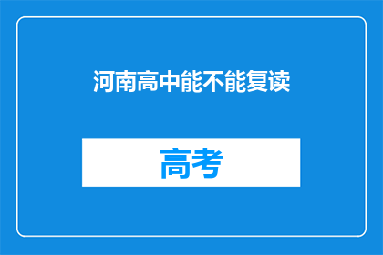 河南高中能不能复读(河南高中复读政策是否允许？)