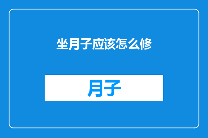 坐月子应该怎么修(坐月子期间，如何正确进行身体修复？)