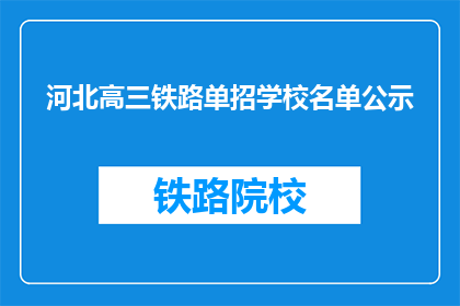 河北高三铁路单招学校名单公示(河北高三铁路单招学校名单公示，是否公开透明？)