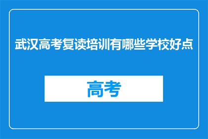 武汉高考复读培训有哪些学校好点(武汉高考复读培训有哪些好学校？)